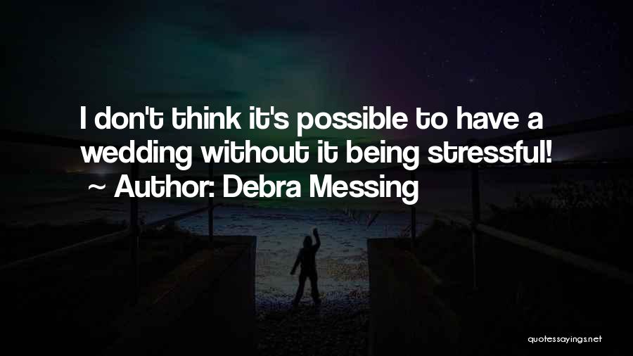 Debra Messing Quotes: I Don't Think It's Possible To Have A Wedding Without It Being Stressful!