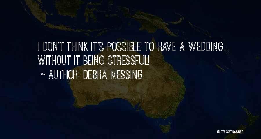Debra Messing Quotes: I Don't Think It's Possible To Have A Wedding Without It Being Stressful!