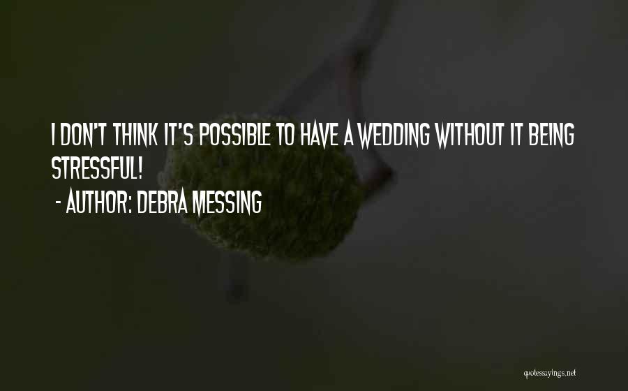 Debra Messing Quotes: I Don't Think It's Possible To Have A Wedding Without It Being Stressful!