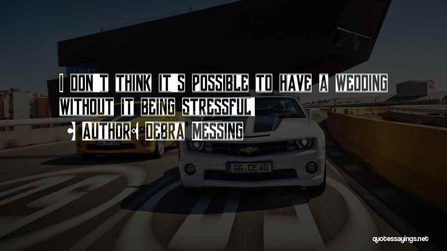 Debra Messing Quotes: I Don't Think It's Possible To Have A Wedding Without It Being Stressful!