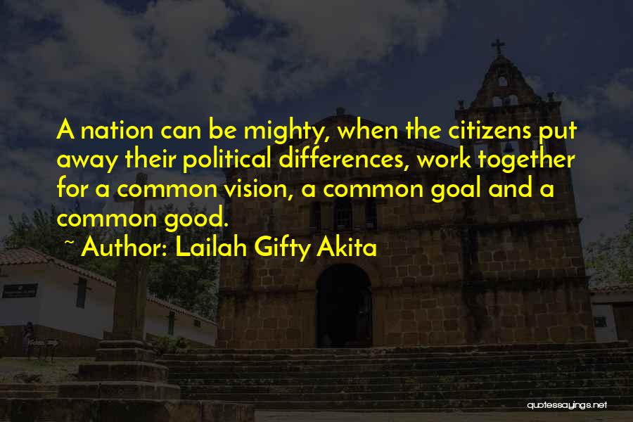 Lailah Gifty Akita Quotes: A Nation Can Be Mighty, When The Citizens Put Away Their Political Differences, Work Together For A Common Vision, A