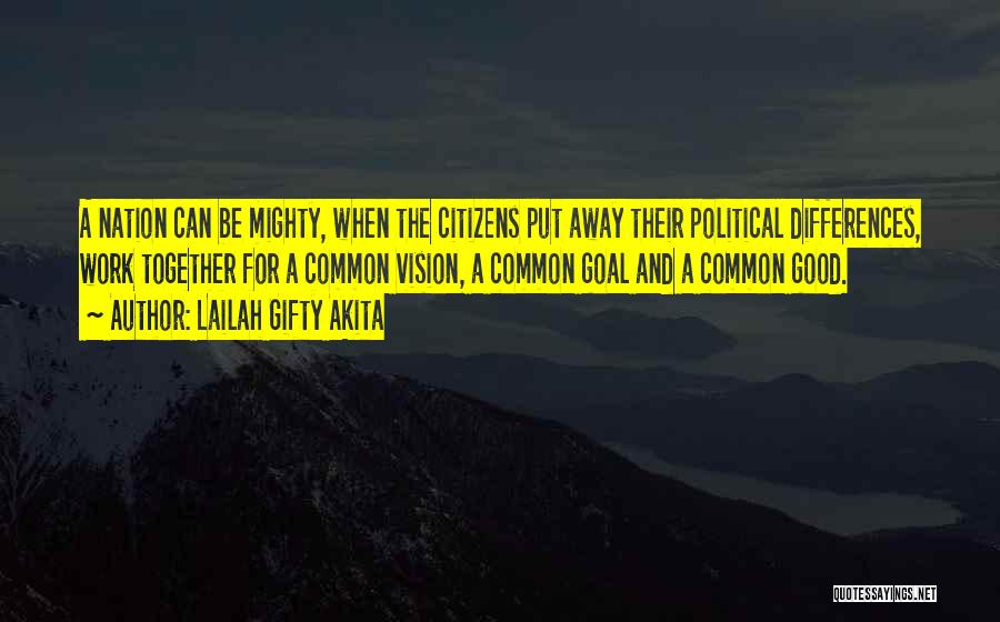 Lailah Gifty Akita Quotes: A Nation Can Be Mighty, When The Citizens Put Away Their Political Differences, Work Together For A Common Vision, A