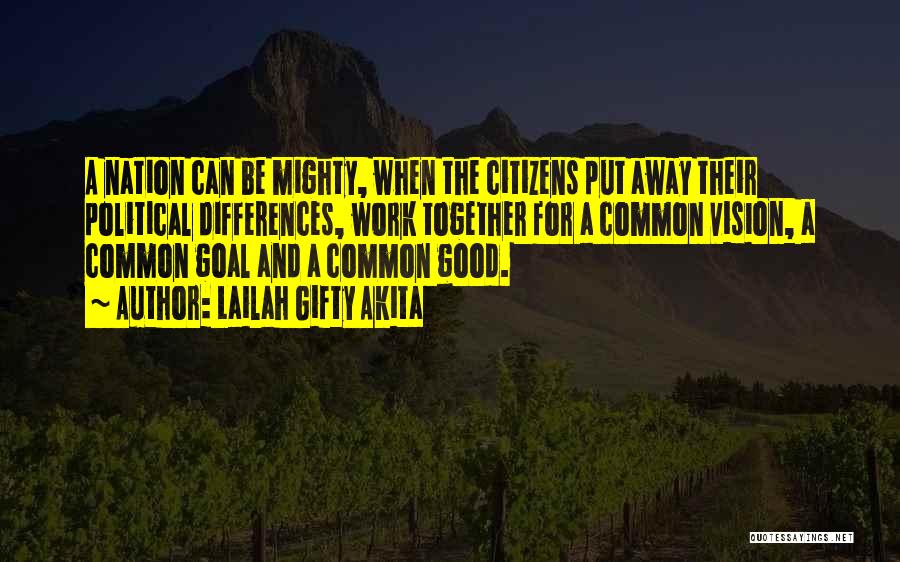 Lailah Gifty Akita Quotes: A Nation Can Be Mighty, When The Citizens Put Away Their Political Differences, Work Together For A Common Vision, A