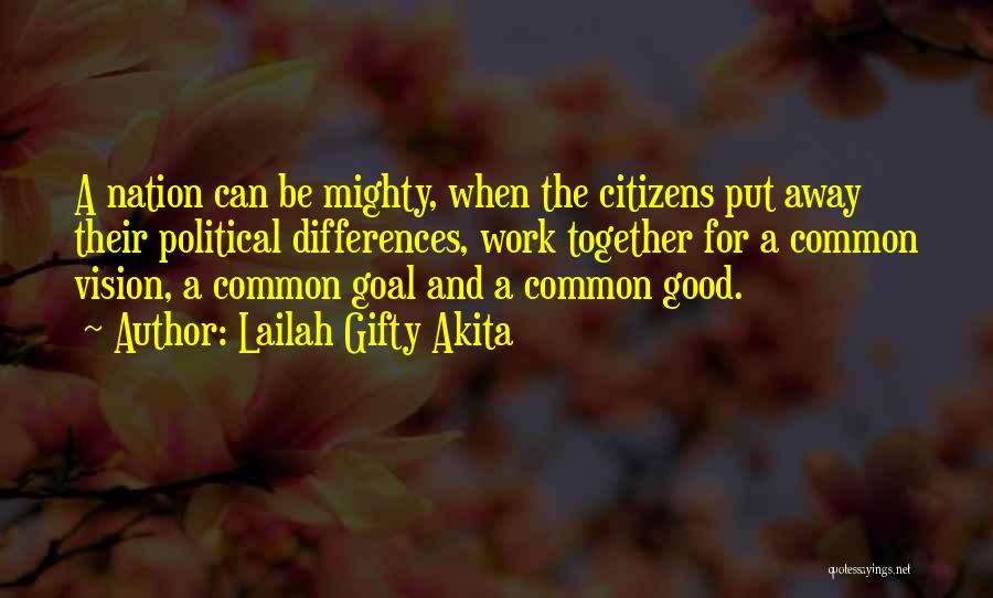 Lailah Gifty Akita Quotes: A Nation Can Be Mighty, When The Citizens Put Away Their Political Differences, Work Together For A Common Vision, A