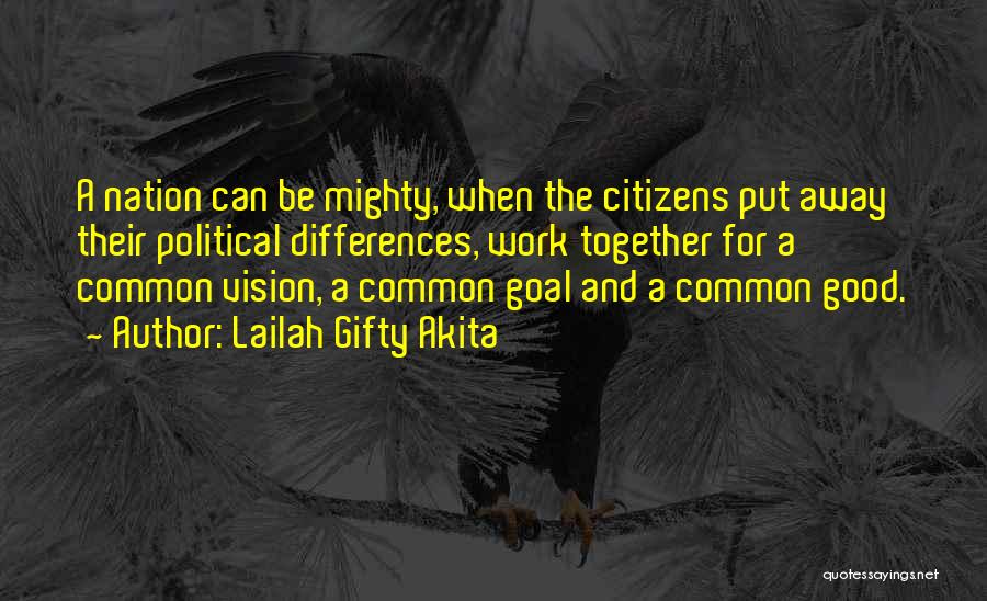 Lailah Gifty Akita Quotes: A Nation Can Be Mighty, When The Citizens Put Away Their Political Differences, Work Together For A Common Vision, A