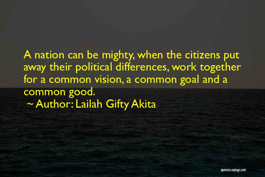 Lailah Gifty Akita Quotes: A Nation Can Be Mighty, When The Citizens Put Away Their Political Differences, Work Together For A Common Vision, A