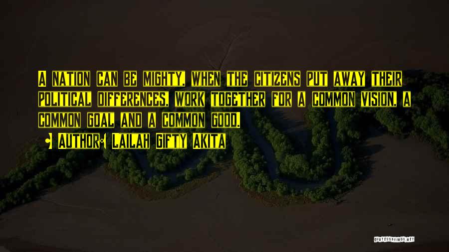 Lailah Gifty Akita Quotes: A Nation Can Be Mighty, When The Citizens Put Away Their Political Differences, Work Together For A Common Vision, A