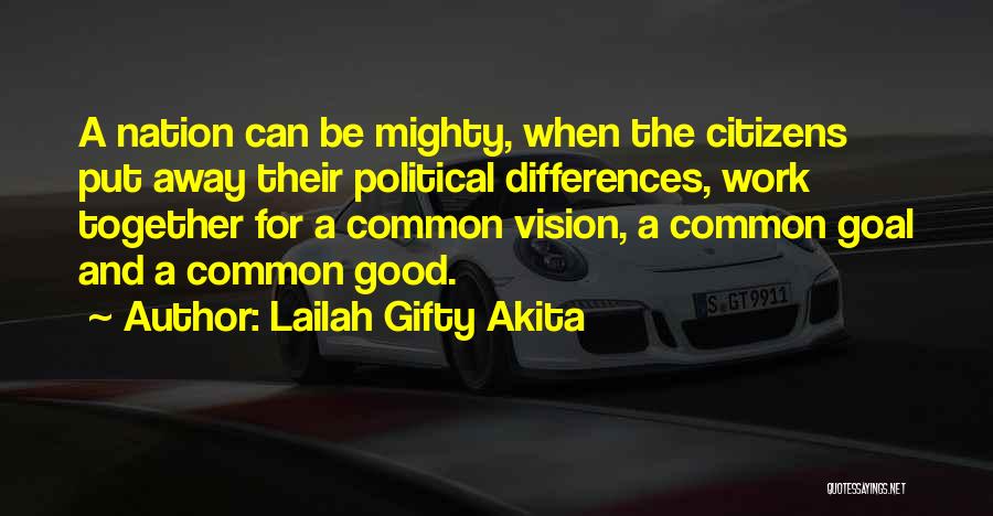 Lailah Gifty Akita Quotes: A Nation Can Be Mighty, When The Citizens Put Away Their Political Differences, Work Together For A Common Vision, A