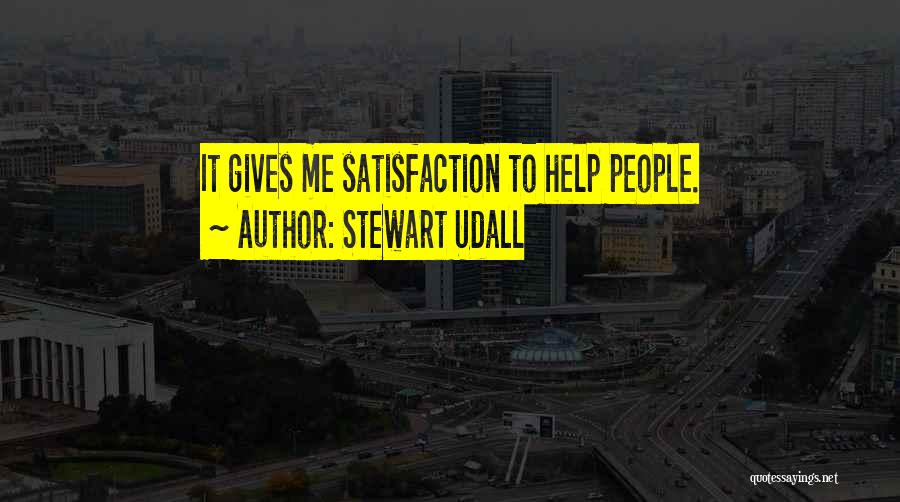 Stewart Udall Quotes: It Gives Me Satisfaction To Help People.