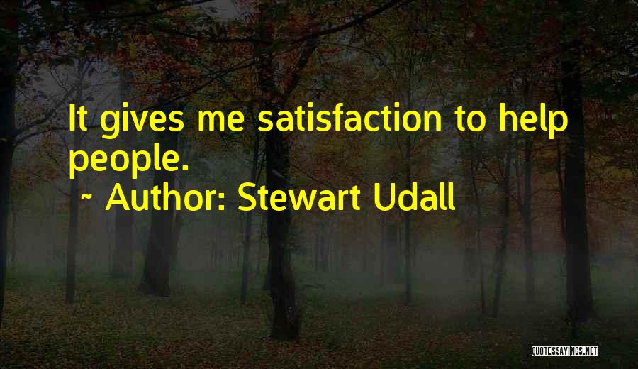 Stewart Udall Quotes: It Gives Me Satisfaction To Help People.