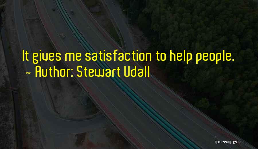 Stewart Udall Quotes: It Gives Me Satisfaction To Help People.