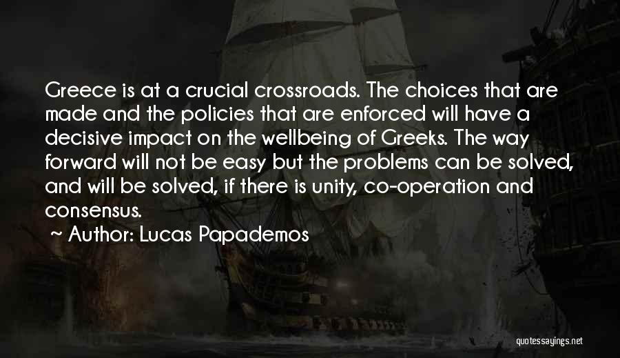 Lucas Papademos Quotes: Greece Is At A Crucial Crossroads. The Choices That Are Made And The Policies That Are Enforced Will Have A