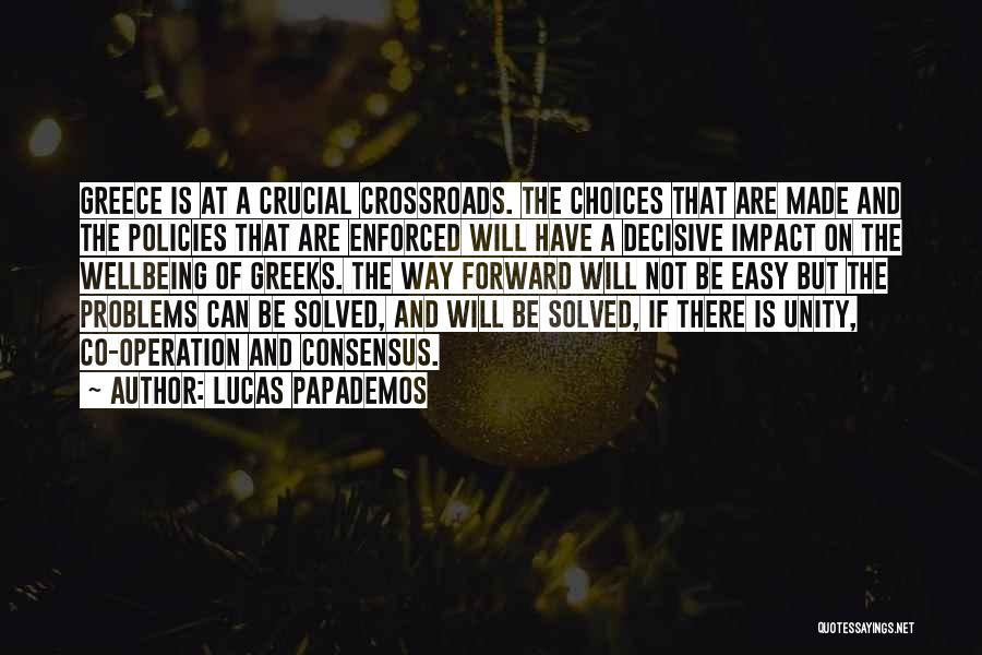 Lucas Papademos Quotes: Greece Is At A Crucial Crossroads. The Choices That Are Made And The Policies That Are Enforced Will Have A