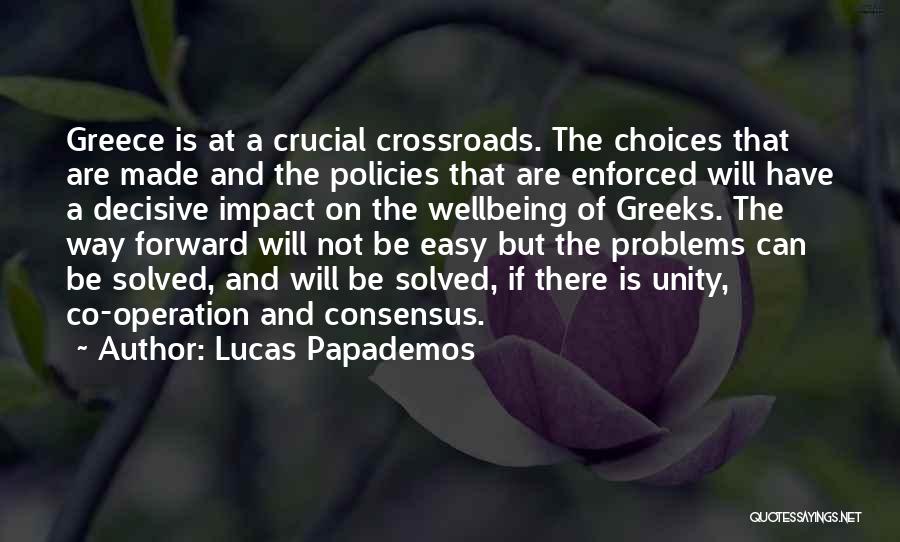 Lucas Papademos Quotes: Greece Is At A Crucial Crossroads. The Choices That Are Made And The Policies That Are Enforced Will Have A