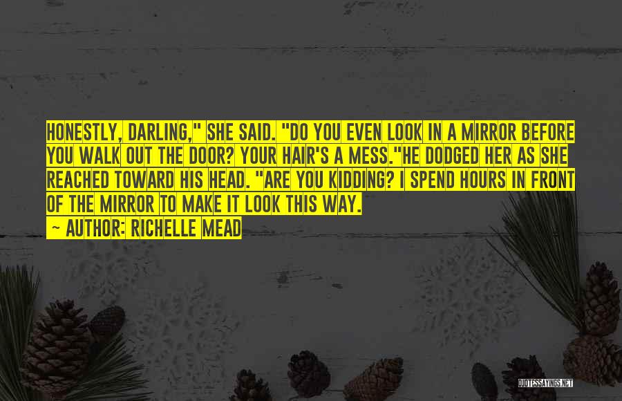 Richelle Mead Quotes: Honestly, Darling, She Said. Do You Even Look In A Mirror Before You Walk Out The Door? Your Hair's A