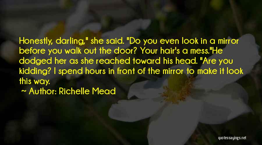Richelle Mead Quotes: Honestly, Darling, She Said. Do You Even Look In A Mirror Before You Walk Out The Door? Your Hair's A