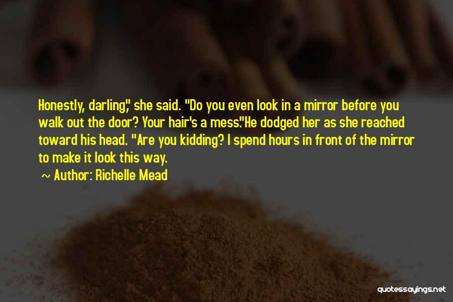 Richelle Mead Quotes: Honestly, Darling, She Said. Do You Even Look In A Mirror Before You Walk Out The Door? Your Hair's A