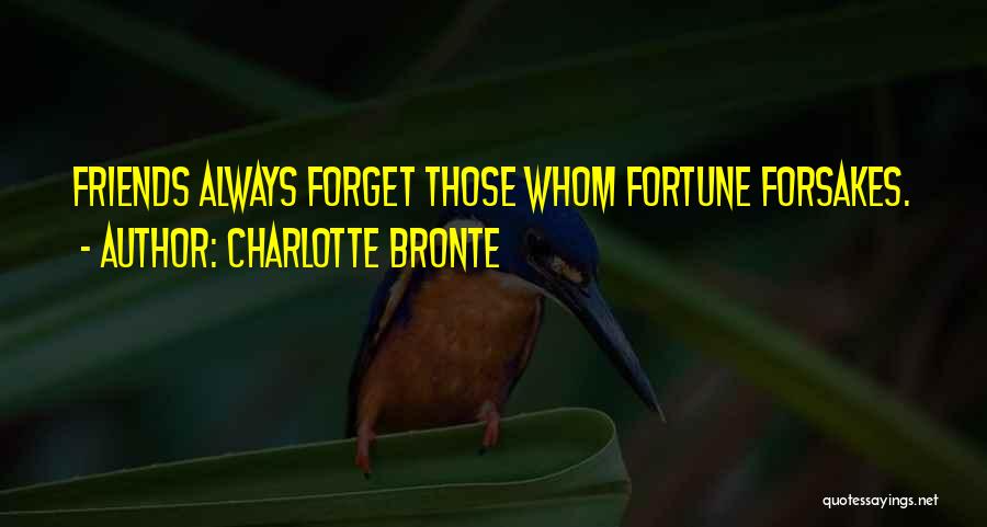 Charlotte Bronte Quotes: Friends Always Forget Those Whom Fortune Forsakes.