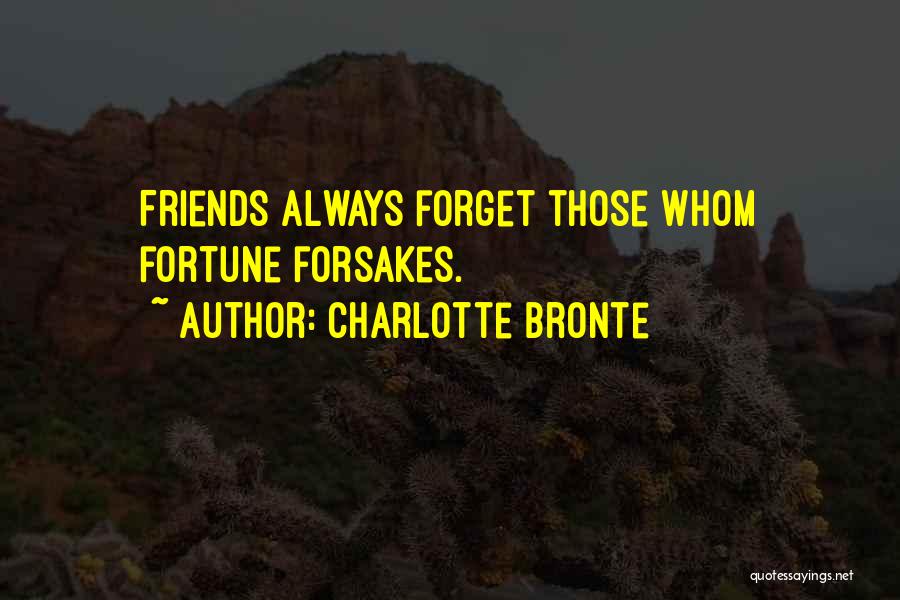 Charlotte Bronte Quotes: Friends Always Forget Those Whom Fortune Forsakes.