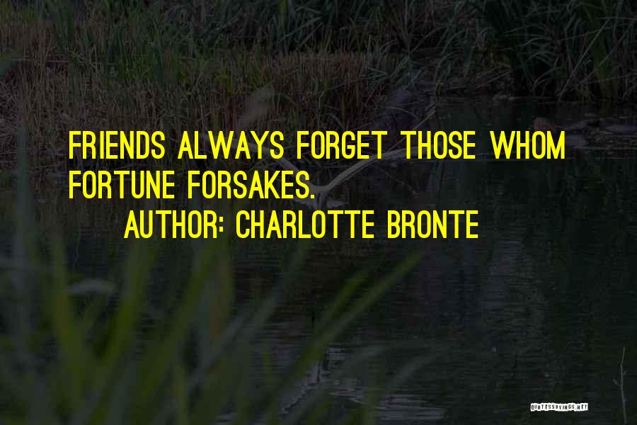 Charlotte Bronte Quotes: Friends Always Forget Those Whom Fortune Forsakes.