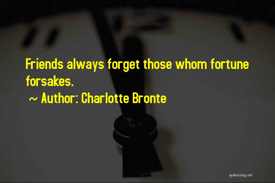 Charlotte Bronte Quotes: Friends Always Forget Those Whom Fortune Forsakes.