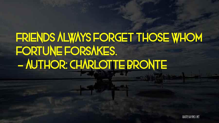 Charlotte Bronte Quotes: Friends Always Forget Those Whom Fortune Forsakes.
