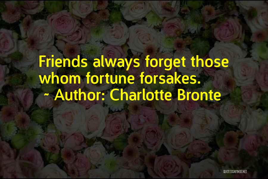 Charlotte Bronte Quotes: Friends Always Forget Those Whom Fortune Forsakes.