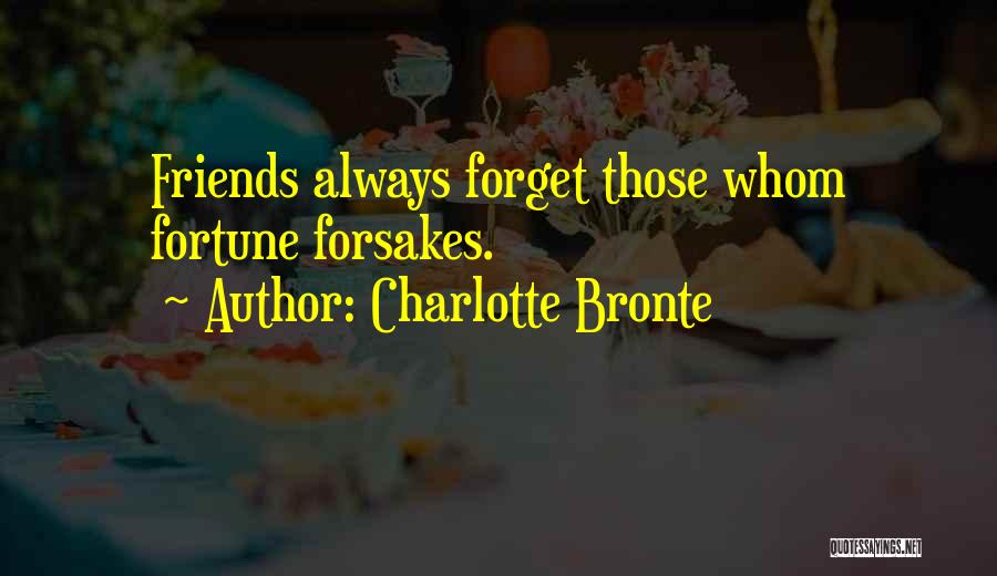 Charlotte Bronte Quotes: Friends Always Forget Those Whom Fortune Forsakes.