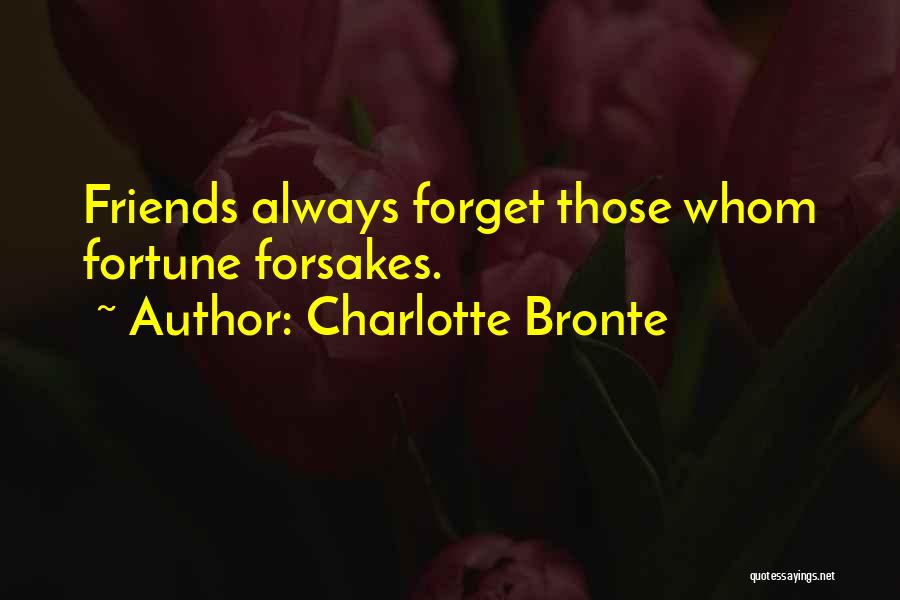 Charlotte Bronte Quotes: Friends Always Forget Those Whom Fortune Forsakes.