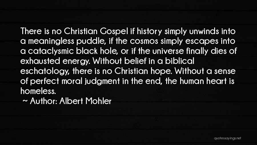 Albert Mohler Quotes: There Is No Christian Gospel If History Simply Unwinds Into A Meaningless Puddle, If The Cosmos Simply Escapes Into A