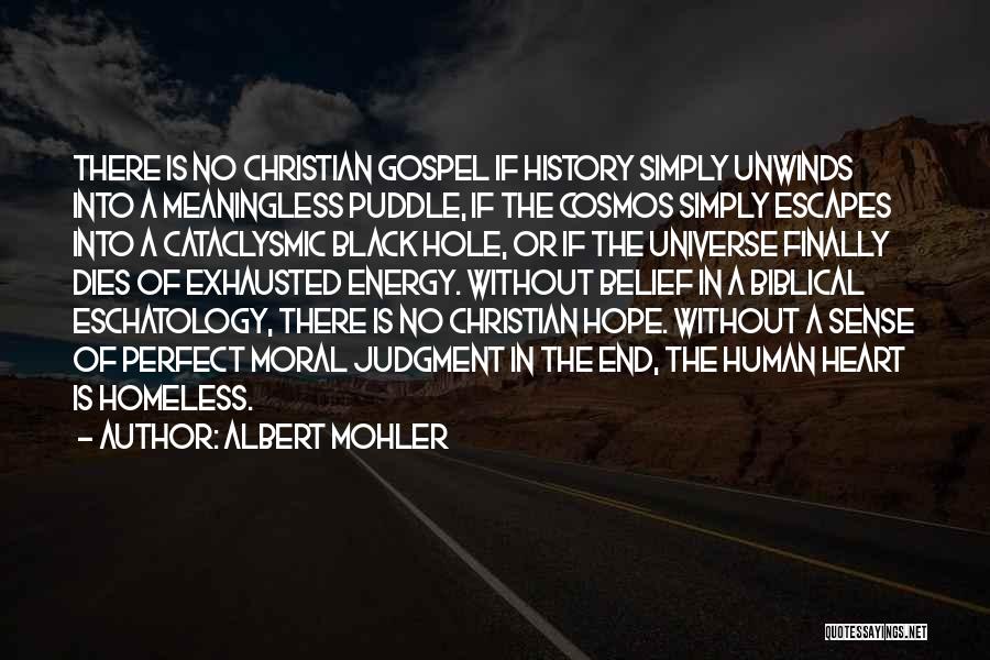 Albert Mohler Quotes: There Is No Christian Gospel If History Simply Unwinds Into A Meaningless Puddle, If The Cosmos Simply Escapes Into A