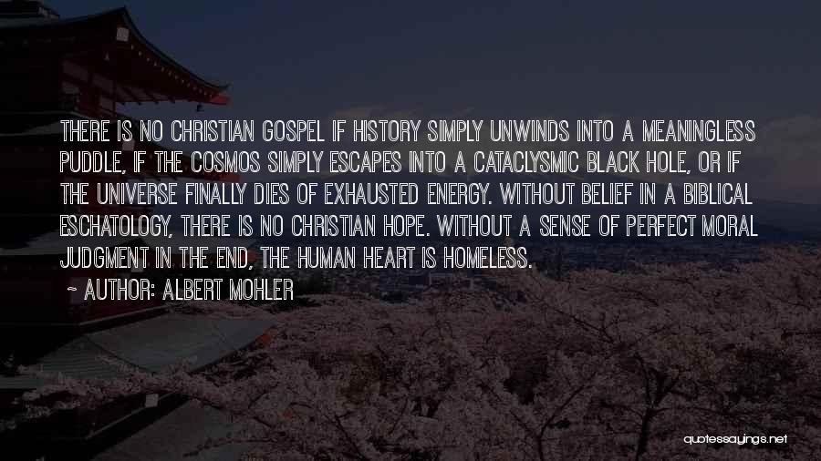 Albert Mohler Quotes: There Is No Christian Gospel If History Simply Unwinds Into A Meaningless Puddle, If The Cosmos Simply Escapes Into A