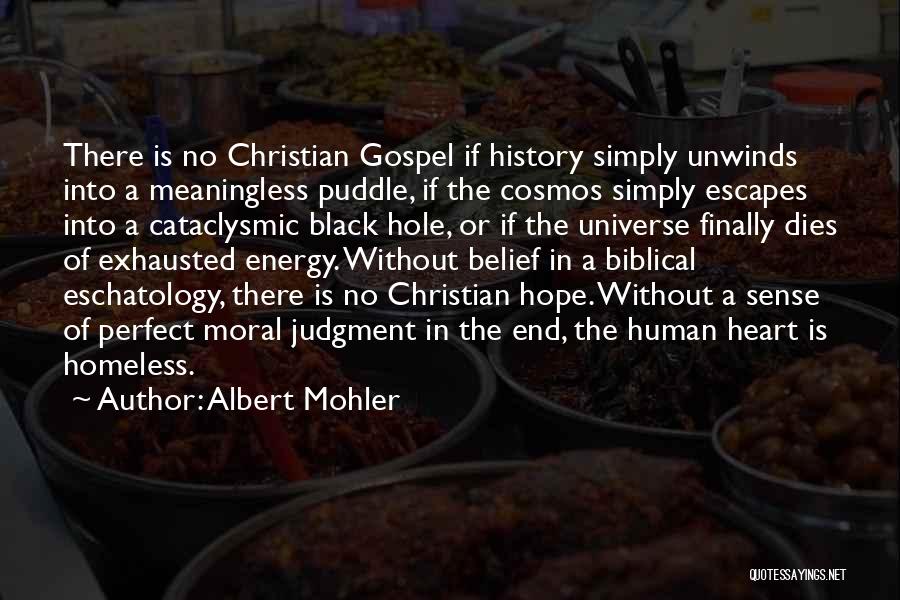Albert Mohler Quotes: There Is No Christian Gospel If History Simply Unwinds Into A Meaningless Puddle, If The Cosmos Simply Escapes Into A