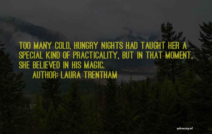 Laura Trentham Quotes: Too Many Cold, Hungry Nights Had Taught Her A Special Kind Of Practicality, But In That Moment, She Believed In
