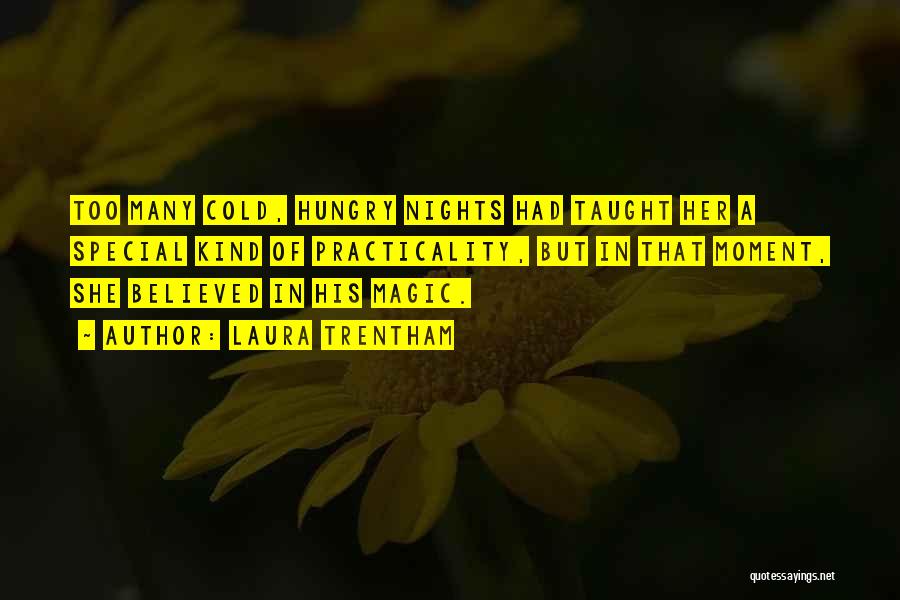Laura Trentham Quotes: Too Many Cold, Hungry Nights Had Taught Her A Special Kind Of Practicality, But In That Moment, She Believed In
