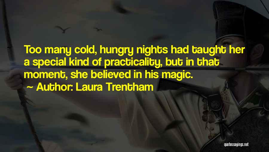 Laura Trentham Quotes: Too Many Cold, Hungry Nights Had Taught Her A Special Kind Of Practicality, But In That Moment, She Believed In