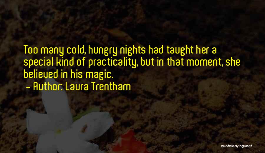 Laura Trentham Quotes: Too Many Cold, Hungry Nights Had Taught Her A Special Kind Of Practicality, But In That Moment, She Believed In