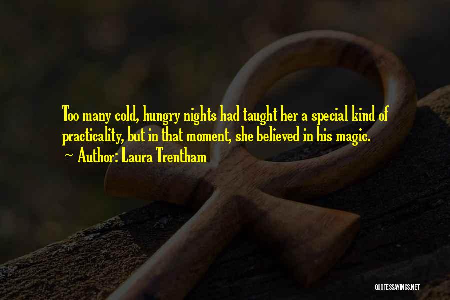 Laura Trentham Quotes: Too Many Cold, Hungry Nights Had Taught Her A Special Kind Of Practicality, But In That Moment, She Believed In