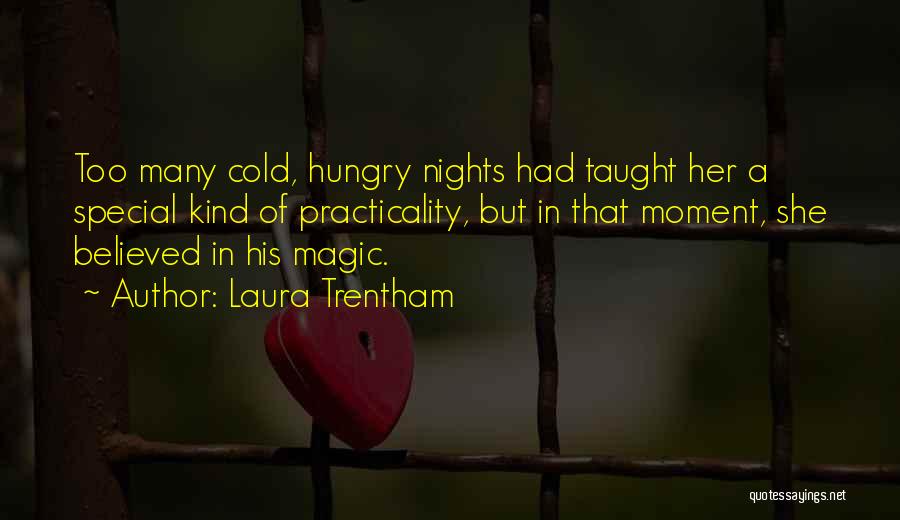 Laura Trentham Quotes: Too Many Cold, Hungry Nights Had Taught Her A Special Kind Of Practicality, But In That Moment, She Believed In