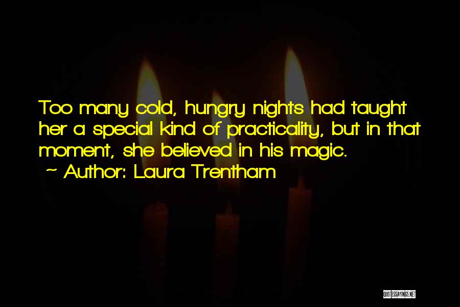 Laura Trentham Quotes: Too Many Cold, Hungry Nights Had Taught Her A Special Kind Of Practicality, But In That Moment, She Believed In