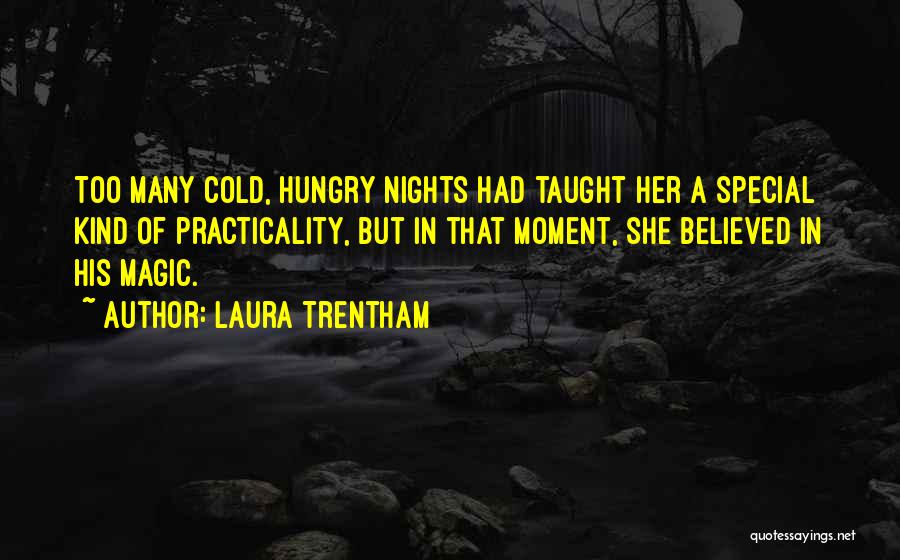Laura Trentham Quotes: Too Many Cold, Hungry Nights Had Taught Her A Special Kind Of Practicality, But In That Moment, She Believed In