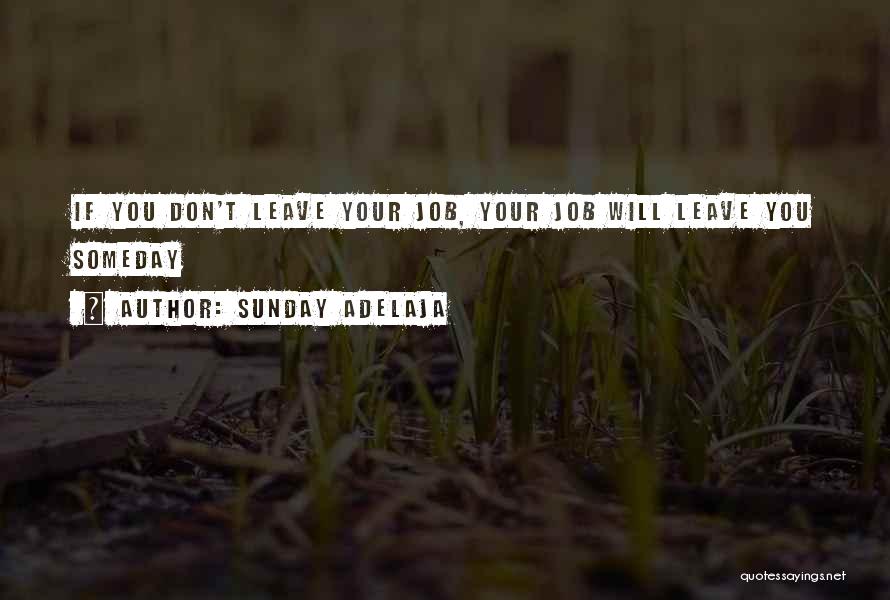 Sunday Adelaja Quotes: If You Don't Leave Your Job, Your Job Will Leave You Someday
