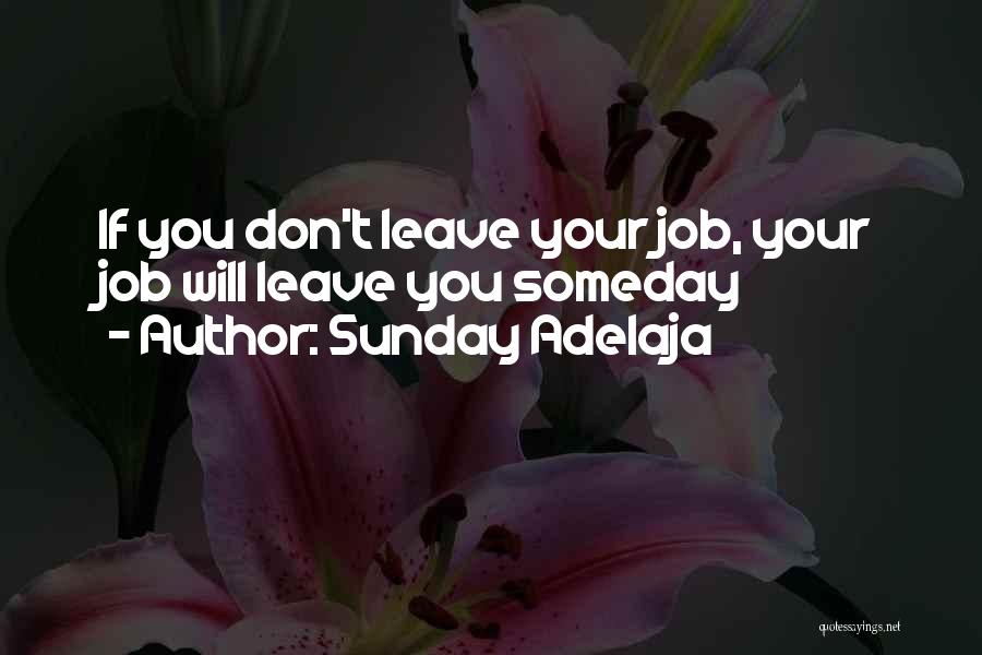Sunday Adelaja Quotes: If You Don't Leave Your Job, Your Job Will Leave You Someday