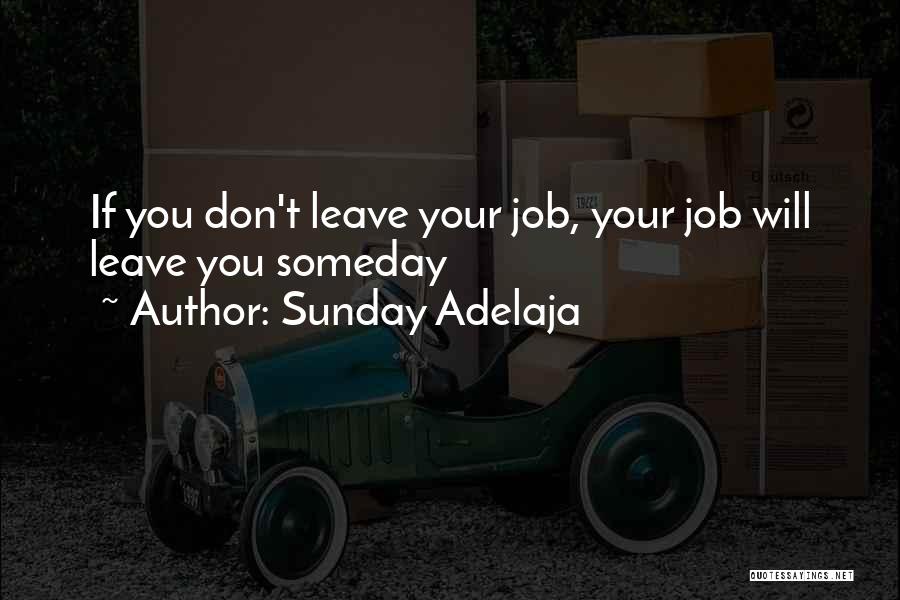 Sunday Adelaja Quotes: If You Don't Leave Your Job, Your Job Will Leave You Someday