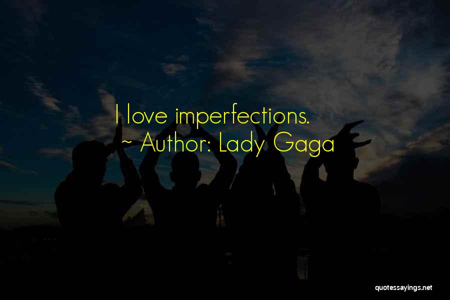 Lady Gaga Quotes: I Love Imperfections.