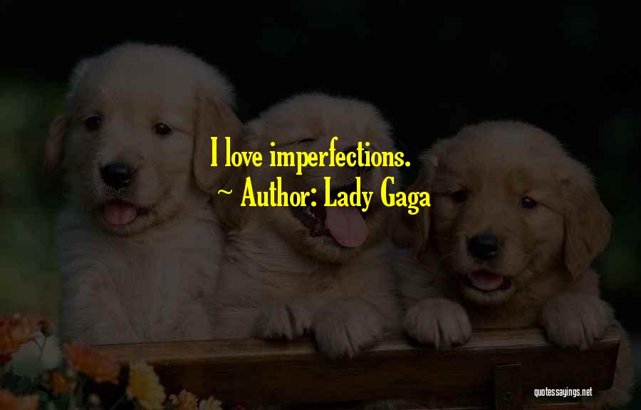 Lady Gaga Quotes: I Love Imperfections.