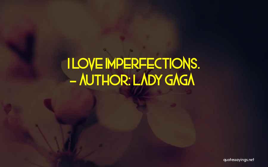 Lady Gaga Quotes: I Love Imperfections.