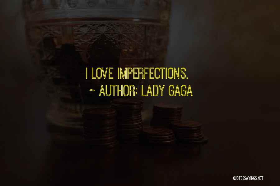 Lady Gaga Quotes: I Love Imperfections.