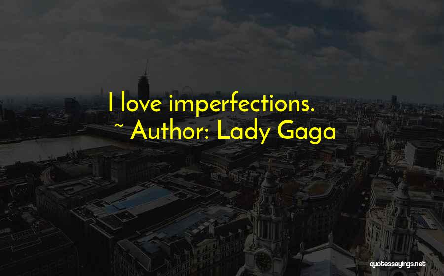 Lady Gaga Quotes: I Love Imperfections.