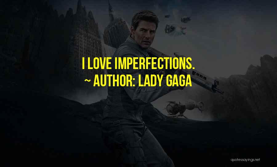 Lady Gaga Quotes: I Love Imperfections.